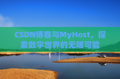 CSDN博客与MyHost，探索数字世界的无限可能