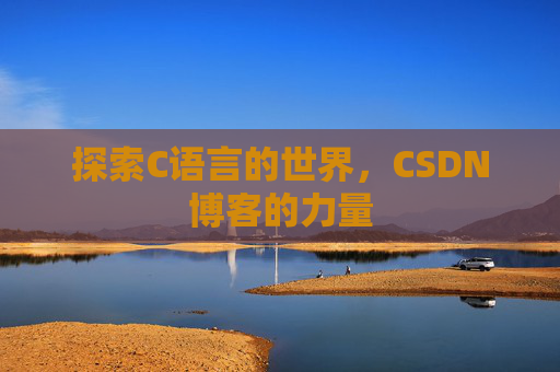 探索C语言的世界，CSDN博客的力量